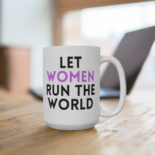 Load image into Gallery viewer, LET WOMEN RUN THE WORLD MUG, 15oz (3 OPTIONS)
