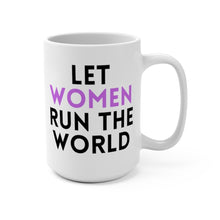 Load image into Gallery viewer, LET WOMEN RUN THE WORLD MUG, 15oz (3 OPTIONS)
