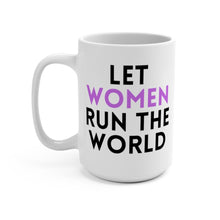 Load image into Gallery viewer, LET WOMEN RUN THE WORLD MUG, 15oz (3 OPTIONS)
