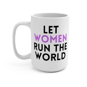 LET WOMEN RUN THE WORLD MUG, 15oz (3 OPTIONS)