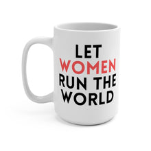Load image into Gallery viewer, LET WOMEN RUN THE WORLD MUG, 15oz (3 OPTIONS)
